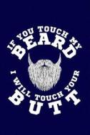 If You Touch My Beard I Will Touch Your Butt: Cool Journal with a Beard Themed Design on the Cover. di Nathan Koorey edito da LIGHTNING SOURCE INC