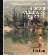 Luca's Culinary Journey: Three Generations of Italian Family Cooking di Luca Ciano edito da NEW HOLLAND