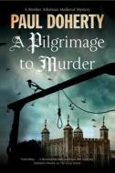 A Pilgrimage To Murder di Paul Doherty edito da Severn House Publishers Ltd