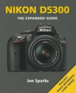 Nikon D5300 di Jon Sparks edito da Guild Of Master Craftsman Publications Ltd