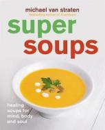Super Soups: Healing Soups for Mind, Body and Soul di Michael Van Straten edito da Mitchell Beazley