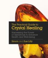 Practical Guide to Crystal Healing di Simon Lilly, Sue Lilly edito da Watkins Media