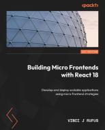 Building Micro Frontends with React 18: Develop and deploy scalable applications using micro frontend strategies di Vinci J. Rufus edito da PACKT PUB