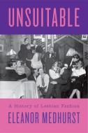 Unsuitable: A History of Lesbian Fashion di Eleanor Medhurst edito da HURST & CO