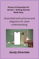 iPhone 14 Essentials for Seniors - Getting Started Made Easy di Sandy Silverlake edito da Sandy Silverlake