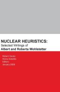 Nuclear Heuristics Selected Writings of Albert and Roberta Wohlstetter di Robert Zarate edito da Books Express Publishing