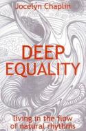 Deep Equality: Living in the Flow of Natural Rhythms di Jocelyn Chaplin edito da PAPERBACKSHOP UK IMPORT