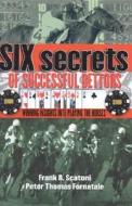 Six Secrets of Successful Bettors: Winning Insights Into Playing the Horses di Scatoni Frank R, Pete Fornatale edito da Daily Racing Form