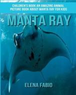 Children's Book: An Amazing Animal Picture Book about Manta Ray for Kids di Elena Fabio edito da Createspace Independent Publishing Platform