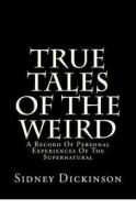 True Tales of the Weird: A Record of Personal Experiences of the Supernatural di Sidney Dickinson edito da Createspace Independent Publishing Platform