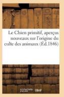 Le Chien Primitif, Aperï¿½us Nouveaux Sur l'Origine Du Culte Des Animaux di Sans Auteur edito da Hachette Livre - Bnf