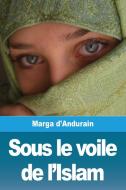 Sous le voile de l'Islam di Marga D'Andurain edito da Prodinnova