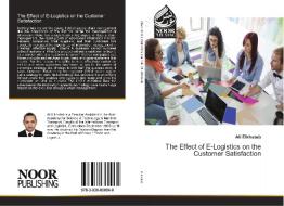 The Effect of E-Logistics on the Customer Satisfaction di Ali Elkhateb edito da Noor Publishing