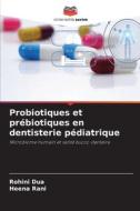 Probiotiques et prébiotiques en dentisterie pédiatrique di Rohini Dua, Heena Rani edito da Editions Notre Savoir