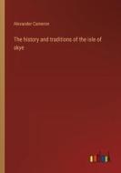 The history and traditions of the isle of skye di Alexander Cameron edito da Outlook Verlag
