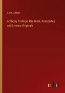 Anthony Trollope; His Work, Associates and Literary Originals di T. H. S. Escott edito da Outlook Verlag