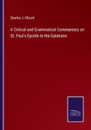 A Critical and Grammatical Commentary on St. Paul's Epistle to the Galatians di Charles J. Ellicott edito da Salzwasser-Verlag