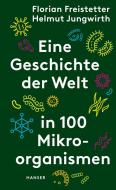 Eine Geschichte der Welt in 100 Mikroorganismen di Florian Freistetter, Helmut Jungwirth edito da Hanser, Carl GmbH + Co.