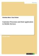 Customer Processes and their application to Mobile Devices di Uwe Fischer, Christian Marx edito da GRIN Publishing