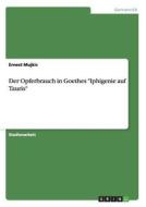 Der Opferbrauch in Goethes "Iphigenie auf Tauris" di Ernest Mujkic edito da GRIN Publishing