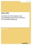 Die Rolle des CIOs: Aufgaben und Controllinginstrumente der modernen IT-Unternehmensführung di Holger Köther edito da Examicus Publishing