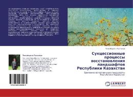 Suktsessionnye Protsessy Vosstanovleniya Landshaftov Respubliki Kazakhstan di Ryspekov Tilepbergen edito da Lap Lambert Academic Publishing