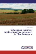 Influencing factors of medicines use by consumers in Tiko, Cameroon di Robert Chana edito da LAP Lambert Academic Publishing