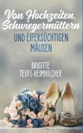 Von Hochzeiten, Schwiegermüttern und eifersüchtigen Mäusen di Brigitte Teufl-Heimhilcher edito da Books on Demand