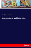 Deutsche Kunst und Dekoration di Alex. (Alexander) Koch edito da hansebooks