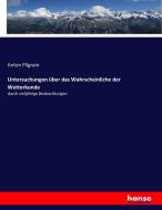 Untersuchungen über das Wahrscheinliche der Wetterkunde di Anton Pilgram edito da hansebooks
