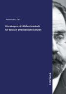 Literaturgeschichtliches Lesebuch für deutsch-amerikanische Schulen di Karl Petermann edito da Inktank publishing