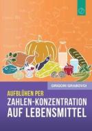 Aufbluhen Per "zahlen-konzentration Auf Lebensmittel" (german Edition) di Grigori Grabovoi edito da Jelezky Publishing Ug