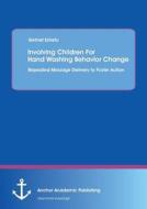 Involving Children For Hand Washing Behavior Change: Repeated Message Delivery to Foster Action di Getnet Eshetu edito da Anchor Academic Publishing