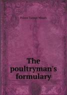 The Poultryman's Formulary di Prince Tannat Woods edito da Book On Demand Ltd.