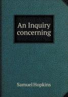 An Inquiry Concerning di Samuel Hopkins edito da Book On Demand Ltd.
