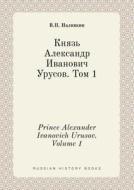 Prince Alexander Ivanovich Urusov. Volume 1 di V P Nalivkin edito da Book On Demand Ltd.