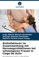 Risikofaktoren im Zusammenhang mit Harnwegsinfektionen bei schwangeren Frauen in Ciego De Ávila di Jorge Alberto Moreno Hernández, Aracelys Sánchez Fernández, Nadiova Victoria Zayas Iznaga edito da Verlag Unser Wissen