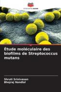 Étude moléculaire des biofilms de Streptococcus mutans di Shruti Srinivasan, Bhojraj Nandlal edito da Editions Notre Savoir