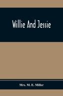 Willie And Jessie di M. E. Miller edito da Alpha Editions