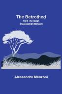 The Betrothed; From the Italian of Alessandro Manzoni di Alessandro Manzoni edito da Alpha Editions