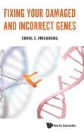 Fixing Your Damaged and Incorrect Genes di Errol C Friedberg edito da WSPC