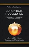 Luxurious Indulgence - A Gourmet Cookbook of Exquisite Recipes di Aurélien LeBlanc-Gauthier¿ edito da Blurb