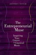 The Entrepreneurial Muse: Inspiring Your Career in Classical Music di Jeffrey Nytch edito da OXFORD UNIV PR