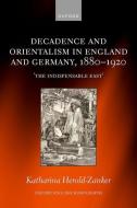 Decadence And Orientalism In England And Germany, 1880-1920 di Herold-Zanker edito da OUP OXFORD