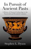 In Pursuit of Ancient Pasts: A History of Classical Archaeology in the Nineteenth and Twentieth Centuries di Stephen L. Dyson edito da Yale University Press
