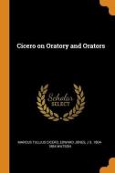 Cicero On Oratory And Orators di Marcus Tullius Cicero, Edward Jones, J S 1804-1884 Watson edito da Franklin Classics Trade Press