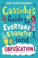 Cassidy's Guide to Everyday Etiquette (and Obfuscation) di Sue Stauffacher edito da Alfred A. Knopf Books for Young Readers