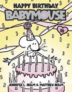 Happy Birthday, Babymouse di Jennifer L. Holm, Matthew Holm edito da RANDOM HOUSE