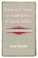 Substance Abuse in Adolescents and Young Adults - A Guide to Treatment di Joseph Nowinski edito da W. W. Norton & Company