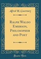 Ralph Waldo Emerson, Philosopher and Poet (Classic Reprint) di Alfred H. Guernsey edito da Forgotten Books